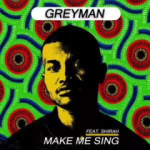 Greyman - Make Me Sing Ft. Shirah